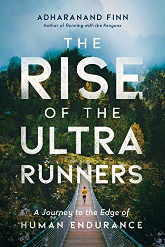 Adharanand Finn: The Rise of the Ultra Runners (Hardcover, 2019, Pegasus Books)