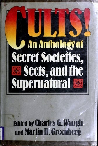 H. G. Wells, Jean Little, Stephen King, John Varley, Martin H. Greenberg, Kit Reed, Erle Stanley Gardner, Edward D. Hoch, Charles G. Waugh, Cornell Woolrich, Martin H. Greenburg, Frank Harris, Leonard Kip, Edwin L. Sabin, Donald Franson, William F. Temple, Katherine MacLean: Cults! (Hardcover, 1983, Beaufort Books)