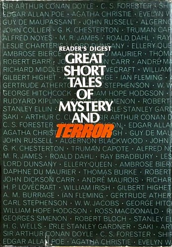 H. G. Wells, Ray Bradbury, Edgar Allan Poe, John Dickson Carr, Rudyard Kipling, Agatha Christie, Roald Dahl, Arthur C. Clarke, Daphne Du Maurier, H. P. Lovecraft, G. K. Chesterton, Lord Dunsany, Evelyn Waugh, Shirley Jackson, C. S. Forester, William Hope Hodgson, Guy de Maupassant, Truman Capote, Ambrose Bierce, Algernon Blackwood, Robert Bloch, Georges Simenon, Arthur Conan Doyle, Erle Stanley Gardner, Ian Fleming, M. R. James, Cornell Woolrich, Ellery Queen, Ross Macdonald, Gilbert Highet, Alfred Noyes, Saki, Stanley Ellin, Leslie Charteris, Editors of Readers Digest, John Russell, John Collier, Thomas Burke, Robert Barr, André Maurois, Richard Middleton, Alfred McLelland Burrage, Gertrude Franklin Horn Atherton, Carl Stephenson, W. W. Jacobs, George Hitchcock: Great Short Tales of Mystery and Terror (Hardcover, 1982, Reader's Digest Association)