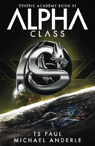 Michael Anderle, TS Paul: Alpha Class: A Kurtherian Gambit Series (The Etheric Academy) (Volume 1) (Paperback, 2017, CreateSpace Independent Publishing Platform)