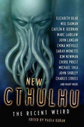 Neil Gaiman, Kim Newman, Sarah Monette, China Miéville, Rafael Tavares, Caitlin R. Kiernan, Cherie Priest, Michael Marshall Smith, Charles Stross, Paula Guran: New Cthulhu (2011)