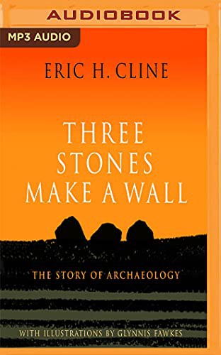 L.J. Ganser, Eric H. Cline: Three Stones Make a Wall (AudiobookFormat, 2018, Audible Studios on Brilliance Audio)