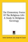 Émile Durkheim, Joseph W. Swain: The Elementary Forms of the Religious Life (Paperback, 2005, Kessinger Publishing)