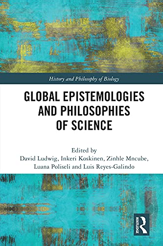 David Ludwig, Inkeri Koskinen, Zinhle Mncube, Luana Poliseli, Luis Reyes-Galindo: Global Epistemologies and Philosophies of Science (2023, RoutledgeFalmer)