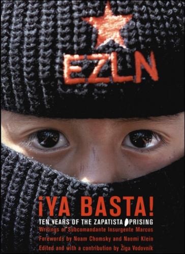 Naomi Klein, Noam Chomsky, Subcomandante Marcos, Ziga Vodovnik: YA BASTA!: Ten Years Of The Zapatista Uprising (AK Press)