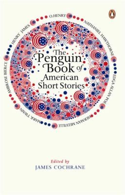 Ernest Hemingway, F. Scott Fitzgerald, Herman Melville, Mark Twain, Edgar Allan Poe, William Faulkner, Nathaniel Hawthorne, John Updike, Jack London, Bret Harte, Truman Capote, Ambrose Bierce, Washington Irving, Henry James, O. Henry, Willa Cather, Bernard Malamud, Katherine Anne Porter, Cochrane, James., J. Cochrane, James Cochrane, Stephen Crane, Sherwood Anderson, Ring Lardner: The Penguin Book of American Short Stories James Cochrane Editor (2011, Viking)