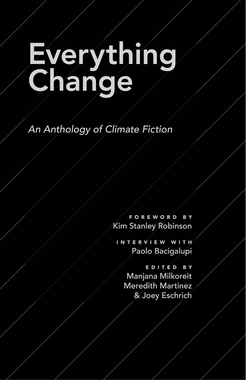 Kim Stanley Robinson, Paolo Bacigalupi, Andrew Dana Hudson, Manjana Milkoreit, Adam Flynn, Kelly Cowley, Matthew S. Henry, Ashley Bevilacqua, Anglin, Daniel Thron, Kathryn Blume, Stirling Davenport, Diana Rose Harper, Henrietta Hartl, Shauna O’Meara, Lindsay Redifer, Yakos Spiliotopoulos: Everything Change (EBook, 2016)