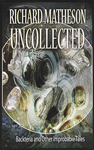 Richard Matheson: Matheson Uncollected: Backteria and Other Improbable Tales (Paperback, 2013, Gauntlet Press)